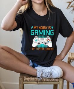 Official My Hobby Is Gaming I Try To Stay Current Shirt