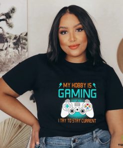 Official My Hobby Is Gaming I Try To Stay Current Shirt 1 Official My Hobby Is Gaming I Try To Stay Current Shirt