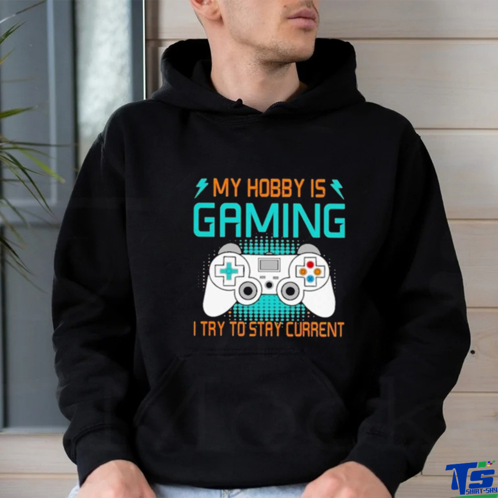 Official My Hobby Is Gaming I Try To Stay Current Shirt Official My Hobby Is Gaming I Try To Stay Current Shirt