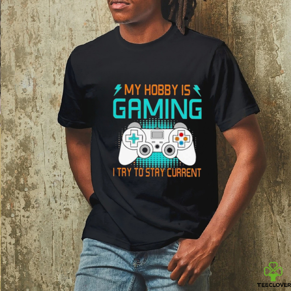 Official My Hobby Is Gaming I Try To Stay Current Shirt Official My Hobby Is Gaming I Try To Stay Current Shirt