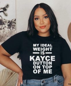 Official My Ideal Weight Is Kayce Button On Top Of Me Shirt