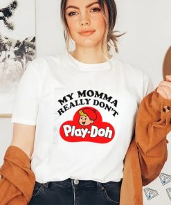 Official My Momma Really Don’t Play Doh Shirt 2 Official My Momma Really Don’t Play Doh Shirt