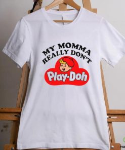 Official My Momma Really Don’t Play Doh Shirt 3 Official My Momma Really Don’t Play Doh Shirt