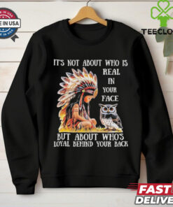 Official Native girl and owl it’s not about who is real in your face but about who’s loyal behind your back shirt