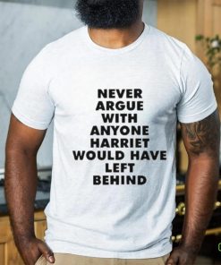 Official Never Argue With Anyone Harriet Would Have Left Behind Shirt