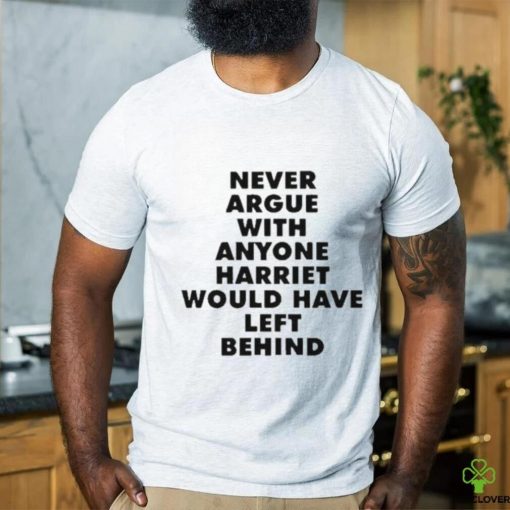 Official Never Argue With Anyone Harriet Would Have Left Behind Shirt