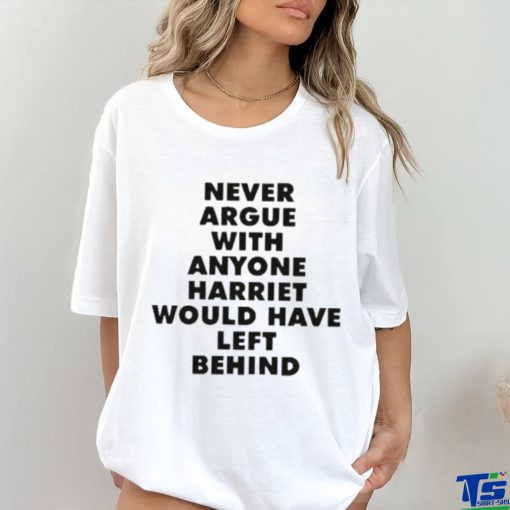 Official Never Argue With Anyone Harriet Would Have Left Behind Shirt