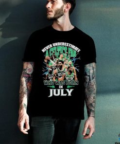 Official Never Underestimate A Boston Celtics Fan Who Was Born In July Shirt