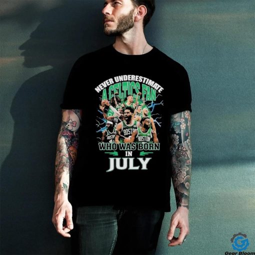 Official Never Underestimate A Boston Celtics Fan Who Was Born In July Shirt