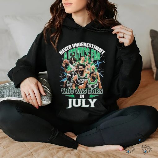 Official Never Underestimate A Boston Celtics Fan Who Was Born In July Shirt