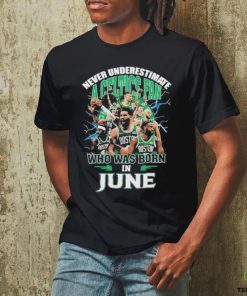 Official Never Underestimate A Boston Celtics Fan Who Was Born In June Shirt