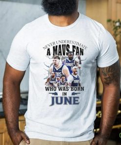 Official Never Underestimate A Dallas Mavericks Fan Who Was Born In June Shirt