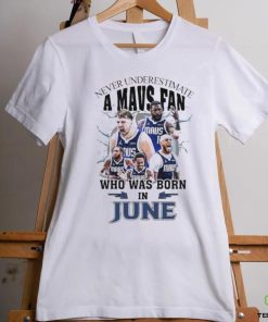Official Never Underestimate A Dallas Mavericks Fan Who Was Born In June Shirt