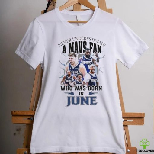 Official Never Underestimate A Dallas Mavericks Fan Who Was Born In June Shirt
