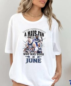 Official Never Underestimate A Dallas Mavericks Fan Who Was Born In June Shirt