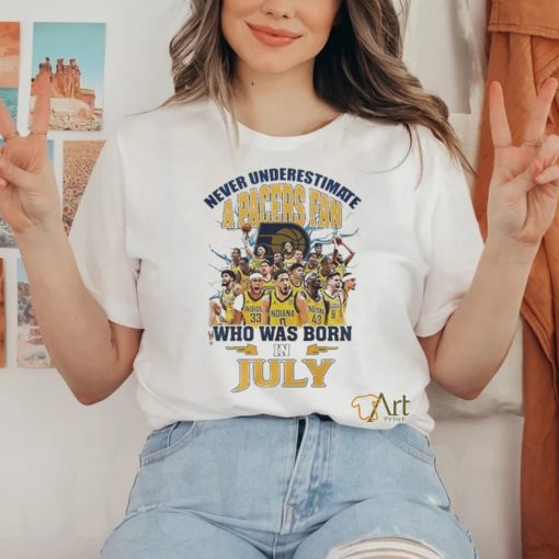 Official Never Underestimate A Indiana Pacers Fan Who Was Born In July Shirt