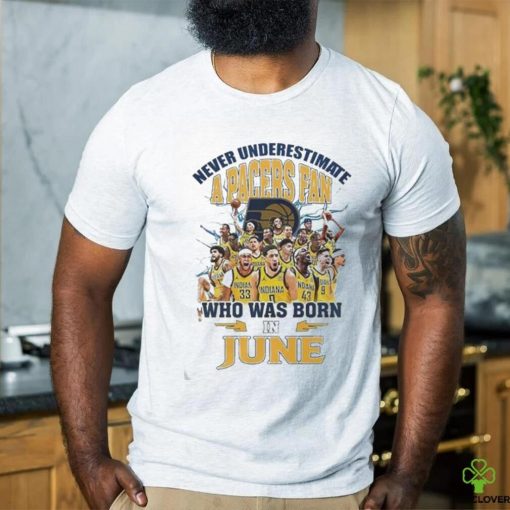 Official Never Underestimate A Indiana Pacers Fan Who Was Born In June Shirt