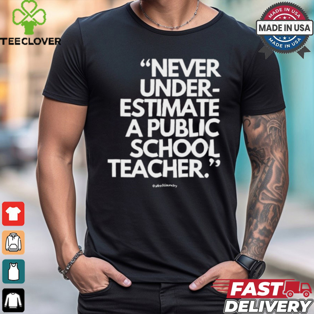 Official Never Underestimate A Public School Teacher Alfredslaundry t shirt Official Never Underestimate A Public School Teacher Alfredslaundry t shirt