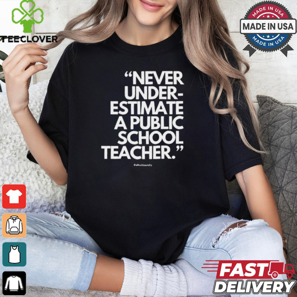 Official Never Underestimate A Public School Teacher Alfredslaundry t shirt Official Never Underestimate A Public School Teacher Alfredslaundry t shirt