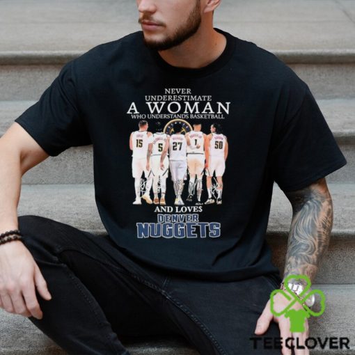 Official Never Underestimate A Woman Who Loves Denver Nuggets signatures hoodie, sweater, longsleeve, shirt v-neck, t-shirt