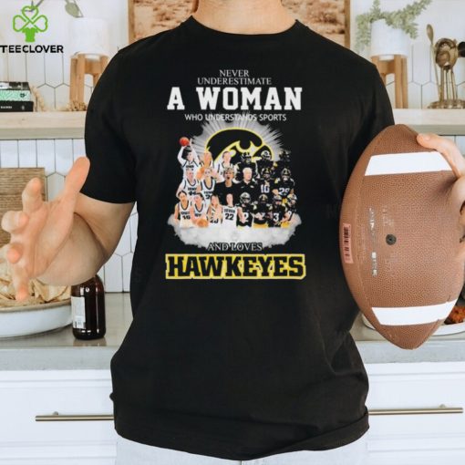Official Never Underestimate A Woman Who Understands Sports And Loves Iowa Hawkeyes Shirt
