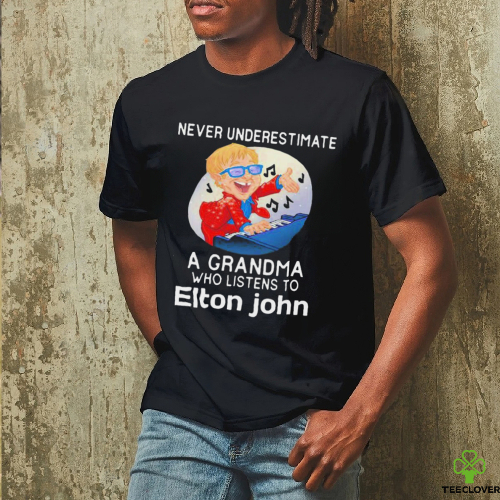 Official Never underestimate a grandma who listen to Elton John shirt Official Never underestimate a grandma who listen to Elton John shirt