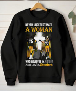 Official Never underestimate a woman who believes in Jesus and loves Pittsburgh Steelers T hoodie, sweater, longsleeve, shirt v-neck, t-shirt