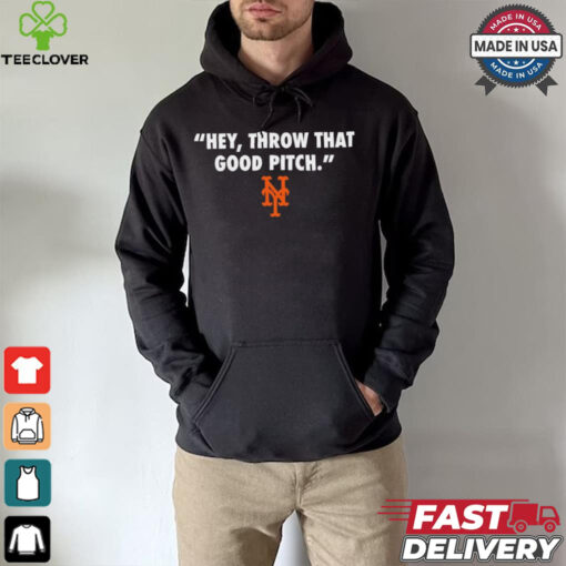 Official New York Mets MLB 2024 Hey Throw That Good Pitch t hoodie, sweater, longsleeve, shirt v-neck, t-shirt