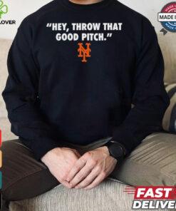 Official New York Mets MLB 2024 Hey Throw That Good Pitch t hoodie, sweater, longsleeve, shirt v-neck, t-shirt