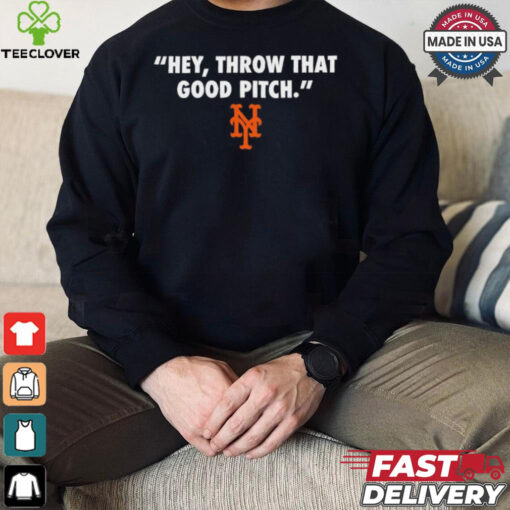 Official New York Mets MLB 2024 Hey Throw That Good Pitch t hoodie, sweater, longsleeve, shirt v-neck, t-shirt