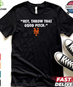 Official New York Mets MLB 2024 Hey Throw That Good Pitch t hoodie, sweater, longsleeve, shirt v-neck, t-shirt