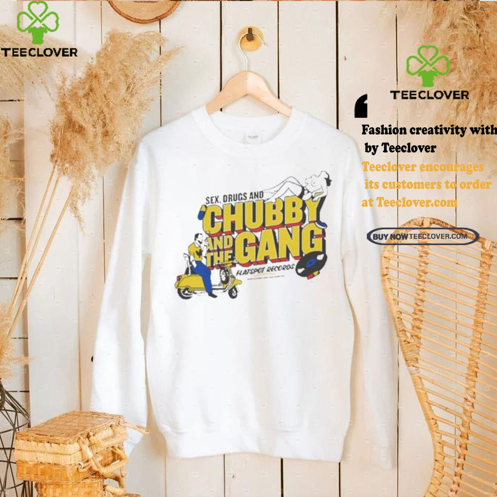 Official New chubby and the gang sex drugs and chubby T shirt Official New chubby and the gang sex drugs and chubby T shirt