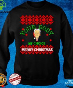 Official Nice biden your body my choice merry Christmas sweater hoodie, sweater hoodie, sweater, longsleeve, shirt v-neck, t-shirt
