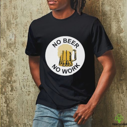 Official No beer no work T hoodie, sweater, longsleeve, shirt v-neck, t-shirt