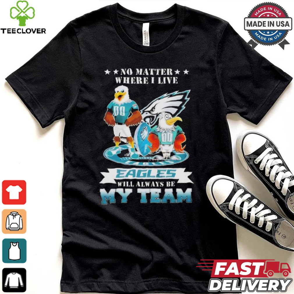 Official No matter where I live eagles will always be my team 2024 T shirt Official No matter where I live eagles will always be my team 2024 T shirt