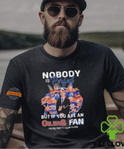 Official Nobody Is Perfect But If You Are An Edmonton Oilers Fan You Are Pretty Damn Close signatures hoodie, sweater, longsleeve, shirt v-neck, t-shirt