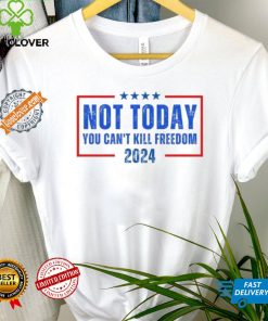 Official Not Today You CanT Kill Freedom 2024 T Shirt