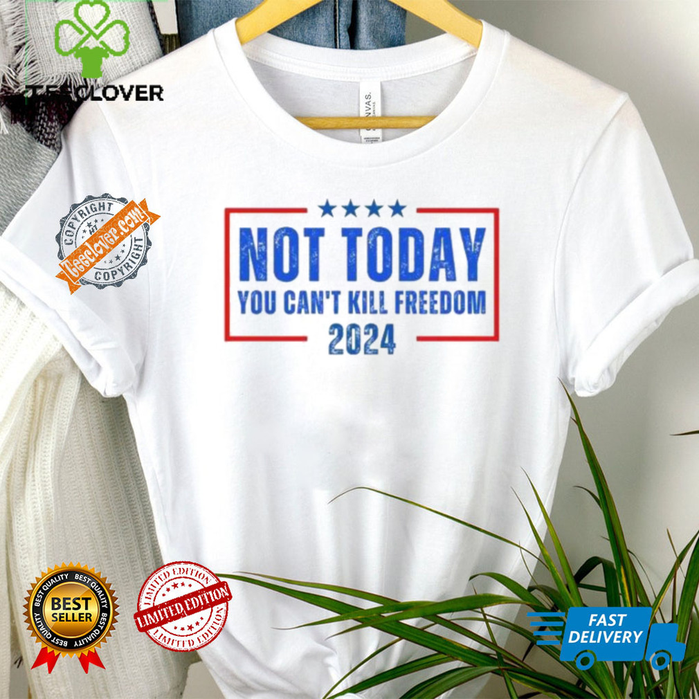 Official Not Today You CanT Kill Freedom 2024 T Shirt Official Not Today You CanT Kill Freedom 2024 T Shirt