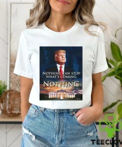 Official Nothing Can Stop What’s Coming And Donald Trump Will Come T shirt