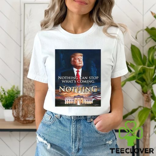 Official Nothing Can Stop What’s Coming And Donald Trump Will Come T shirt