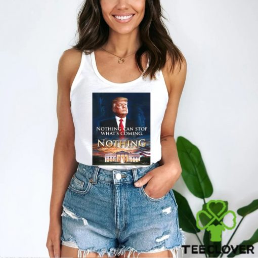 Official Nothing Can Stop What’s Coming And Donald Trump Will Come T shirt
