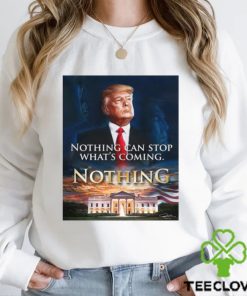 Official Nothing Can Stop What’s Coming And Donald Trump Will Come T shirt