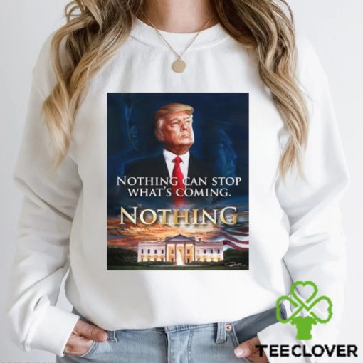 Official Nothing Can Stop What’s Coming And Donald Trump Will Come T shirt