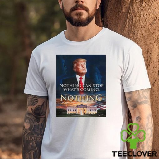 Official Nothing Can Stop What’s Coming And Donald Trump Will Come T shirt