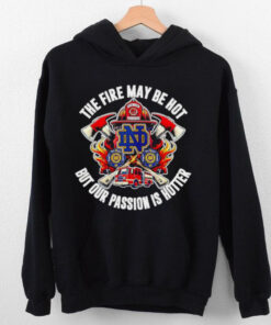 Official Notre Dame Fighting Irish the fire may be hot but our passion is hotter shirt