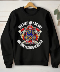 Official Notre Dame Fighting Irish the fire may be hot but our passion is hotter shirt