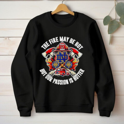 Official Notre Dame Fighting Irish the fire may be hot but our passion is hotter shirt