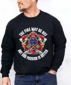 Official Notre Dame Fighting Irish the fire may be hot but our passion is hotter shirt