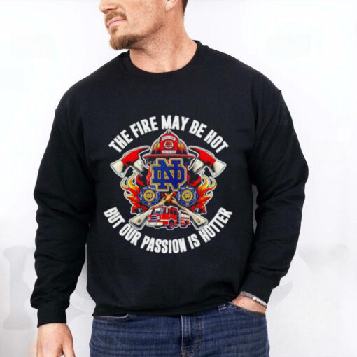 Official Notre Dame Fighting Irish the fire may be hot but our passion is hotter shirt