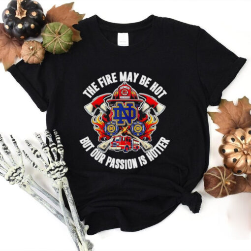 Official Notre Dame Fighting Irish the fire may be hot but our passion is hotter shirt